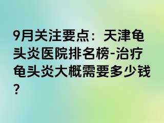 9月关注要点：天津龟头炎医院排名榜-治疗龟头炎大概需要多少钱？