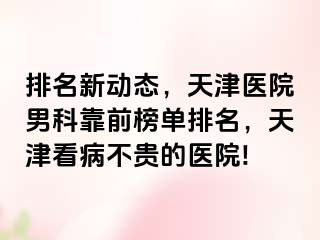 排名新动态，天津医院男科靠前榜单排名，天津看病不贵的医院!