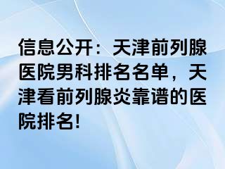 信息公开：天津前列腺医院男科排名名单，天津看前列腺炎靠谱的医院排名!