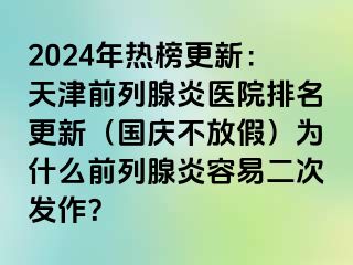 2024年热榜更新：天津前列腺炎医院排名更新（国庆不放假）为什么前列腺炎容易二次发作？