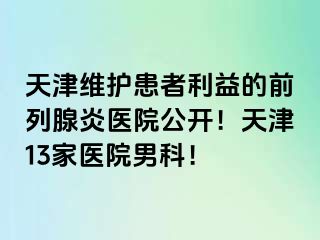 天津维护患者利益的前列腺炎医院公开！天津13家医院男科！