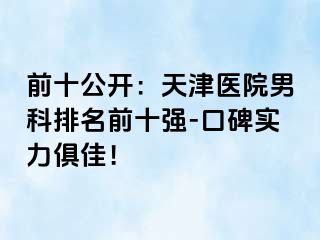 前十公开：天津医院男科排名前十强-口碑实力俱佳！