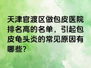 天津官渡区做包皮医院排名高的名单，引起包皮龟头炎的常见原因有哪些？