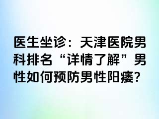 医生坐诊：天津医院男科排名“详情了解”男性如何预防男性阳痿？