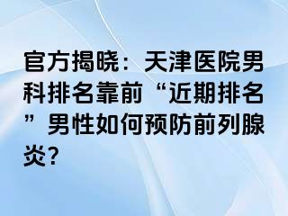 官方揭晓：天津医院男科排名靠前“近期排名”男性如何预防前列腺炎？