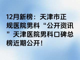 12月新榜：天津市正规医院男科“公开资讯”天津医院男科口碑总榜近期公开！