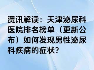 资讯解读：天津泌尿科医院排名榜单（更新公布）如何发现男性泌尿科疾病的症状？